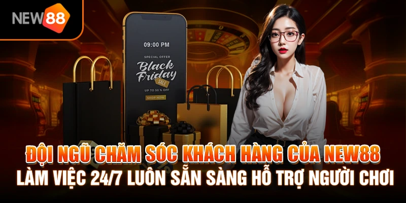 Đội ngũ chăm sóc khách hàng của NEW88 làm việc 24/7 luôn sẵn sàng hỗ trợ người chơi