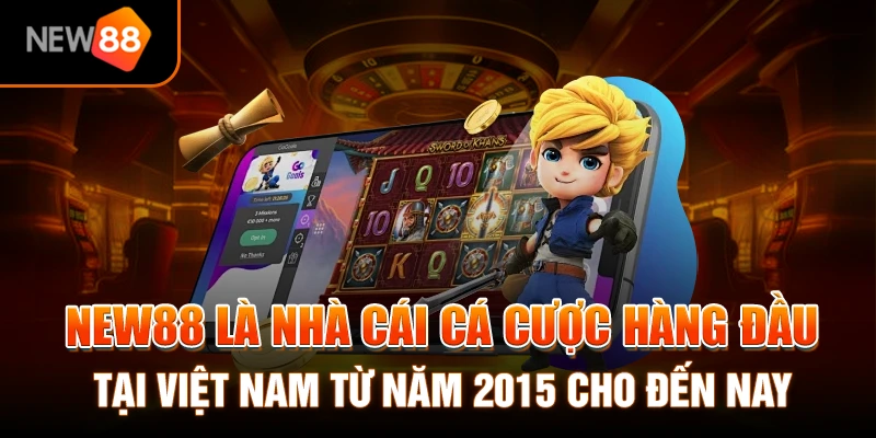 Trang chủ 15 NEW88 là nhà cái cá cược hàng đầu tại Việt Nam từ năm 2015 cho đến nay